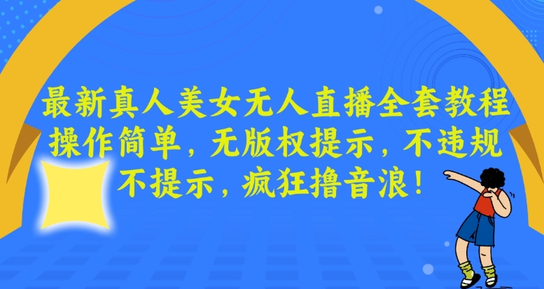 最新真人美女无人直播全套教程，操作简单，无版权提示，不违规，不提示，疯狂撸音浪【揭秘】-润泽资源库