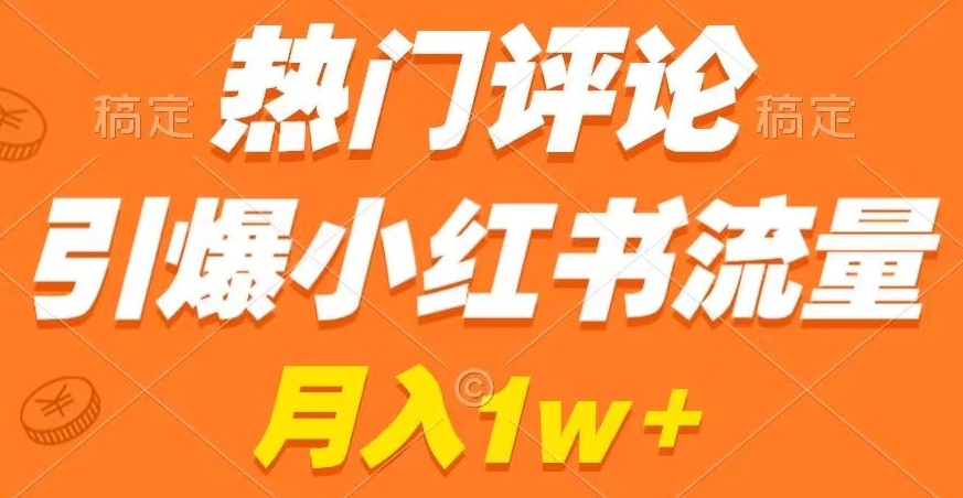 热门评论引爆小红书流量，作品制作简单，商单接到手软【揭秘】-润泽资源库