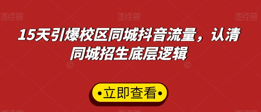 15天引爆校区同城抖音流量，认清同城招生底层逻辑-润泽资源库