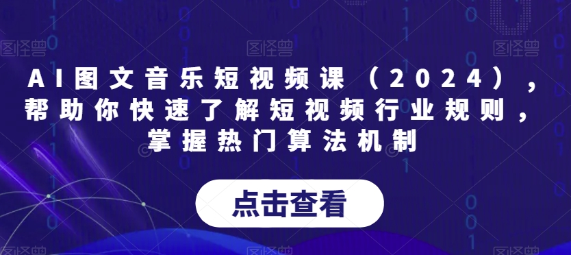 AI图文音乐短视频课（2024）,帮助你快速了解短视频行业规则，掌握热门算法机制-润泽资源库