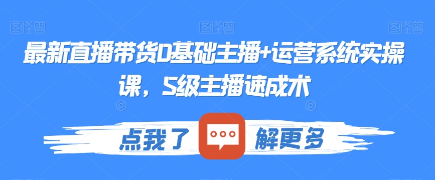 最新直播带货0基础主播+运营系统实操课，S级主播速成术-润泽资源库