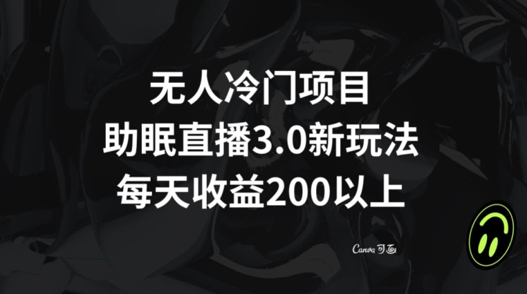 无人冷门项目，助眠直播3.0玩法，每天收益200+【揭秘】-润泽资源库