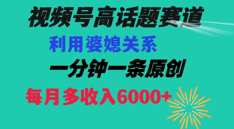 视频号流量赛道{婆媳关系}玩法话题高播放恐怖一分钟一条每月额外收入6000+【揭秘】-润泽资源库