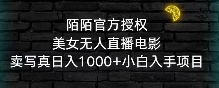 陌陌官方授权美女无人直播电影，卖写真日入1000+小白入手项目【揭秘】-润泽资源库