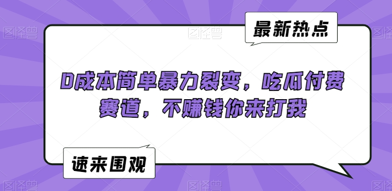 0成本简单暴力裂变，吃瓜付费赛道，不赚钱你来打我【揭秘】-润泽资源库
