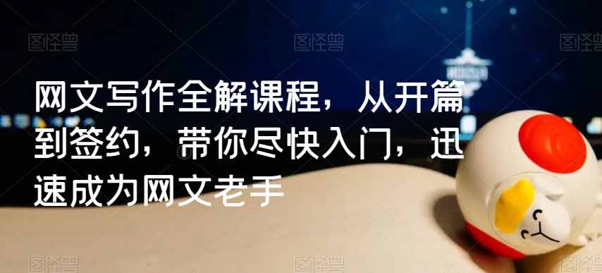 网文写作全解课程，从开篇到签约，带你尽快入门，迅速成为网文老手-润泽资源库