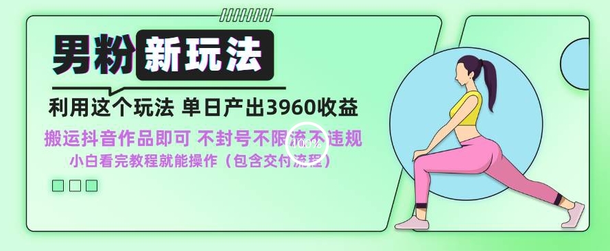 男粉新玩法小白一天也能有3960的收益，不违规不封号不限流，操作当天就能出单【揭秘】-润泽资源库