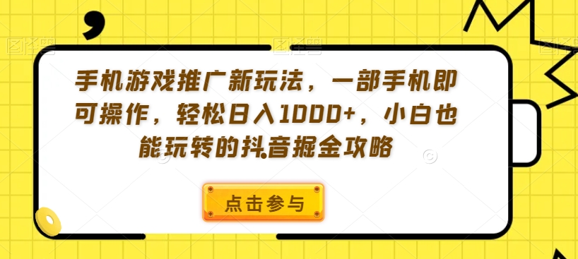 手机游戏推广新玩法，一部手机即可操作，轻松日入1000+，小白也能玩转的抖音掘金攻略【揭秘】-润泽资源库