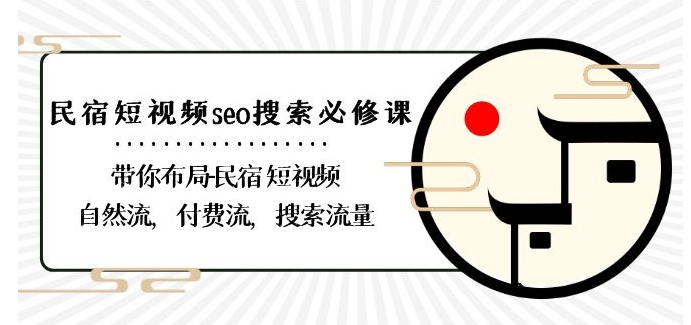 民宿-短视频seo搜索必修课：带你布局-民宿短视频自然流，付费流，搜索流量-润泽资源库