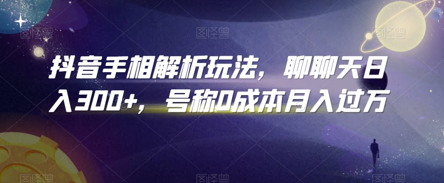 抖音手相解析玩法，聊聊天日入300+，号称0成本月入过万【揭秘】-润泽资源库