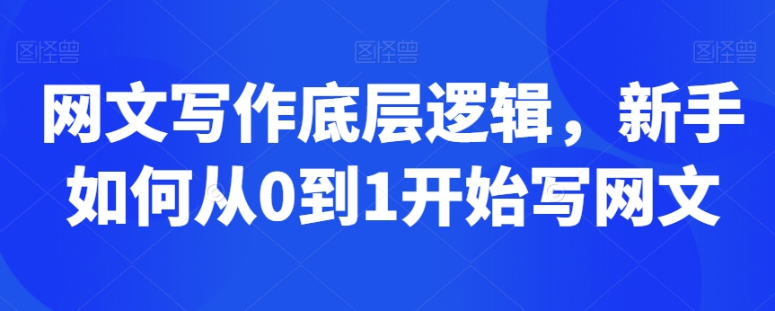 网文写作底层逻辑，新手如何从0到1开始写网文-润泽资源库