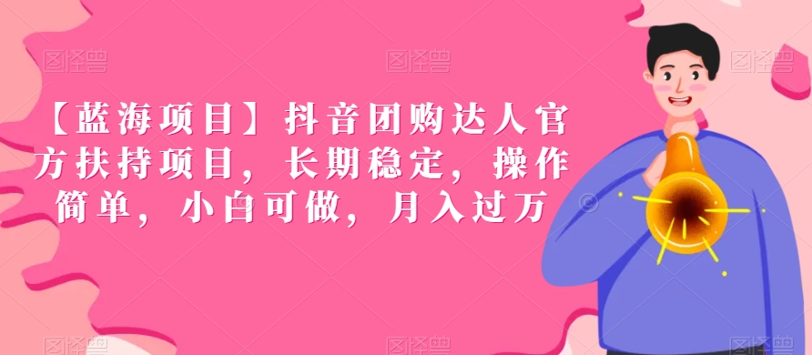 【蓝海项目】抖音团购达人官方扶持项目，长期稳定，操作简单，小白可做，月入过万【揭秘】-润泽资源库