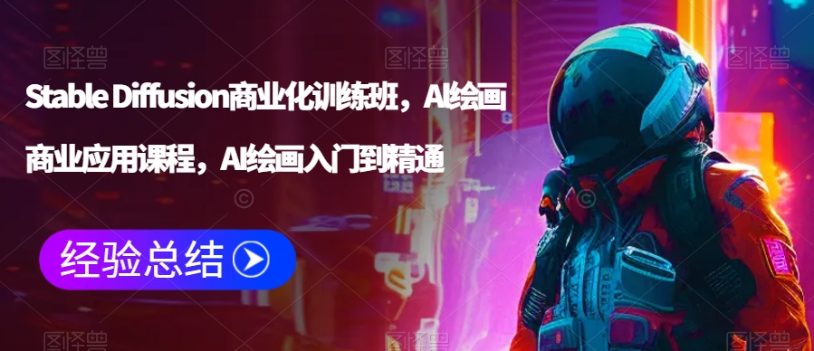 Stable Diffusion商业化训练班，Al绘画商业应用课程，AI绘画入门到精通-润泽资源库