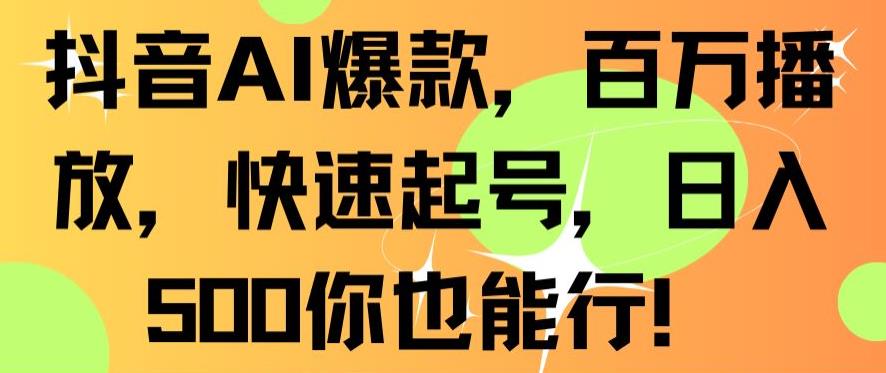 抖音AI爆款，百万播放，快速起号，日入500你也能行【揭秘】-润泽资源库