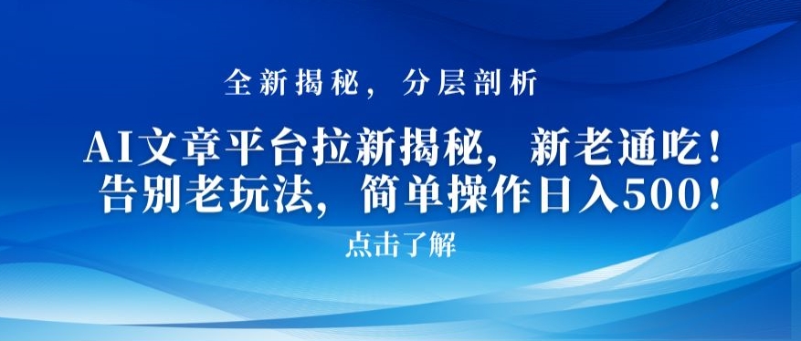 AI文章平台拉新揭秘，新老通吃！告别老玩法，简单操作日入500【揭秘】-润泽资源库