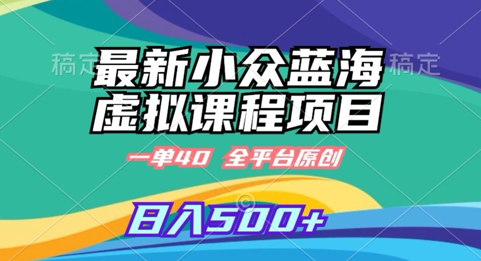 最新小众蓝海虚拟课程，一单40元，全平台纯原创，轻松日入500+【揭秘】-润泽资源库