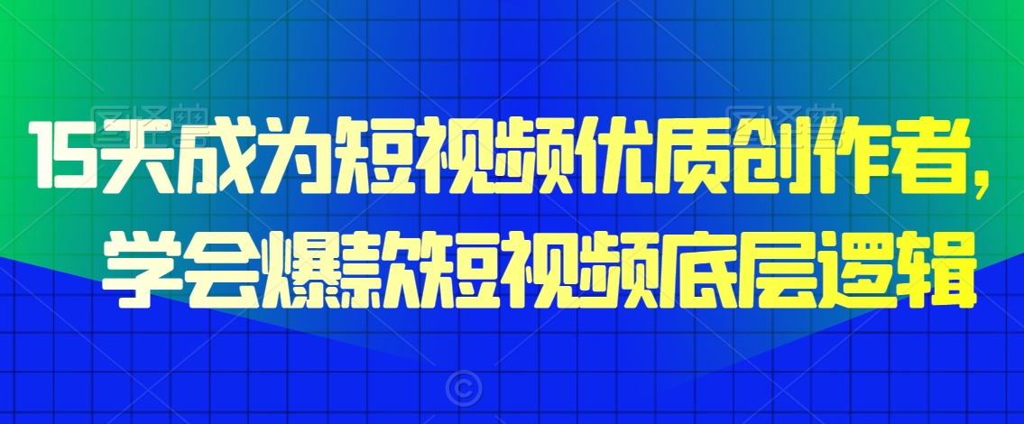 15天成为短视频优质创作者，​学会爆款短视频底层逻辑-润泽资源库