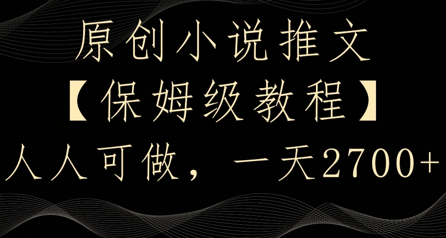 原创小说推文，保姆级教程，人人可做，一天2700【揭秘】-润泽资源库