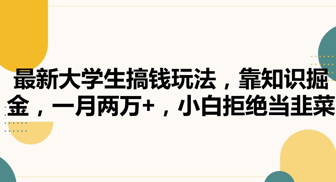 最新大学生搞钱玩法，靠知识掘金，一月两万+，小白拒绝当韭菜【揭秘】-润泽资源库