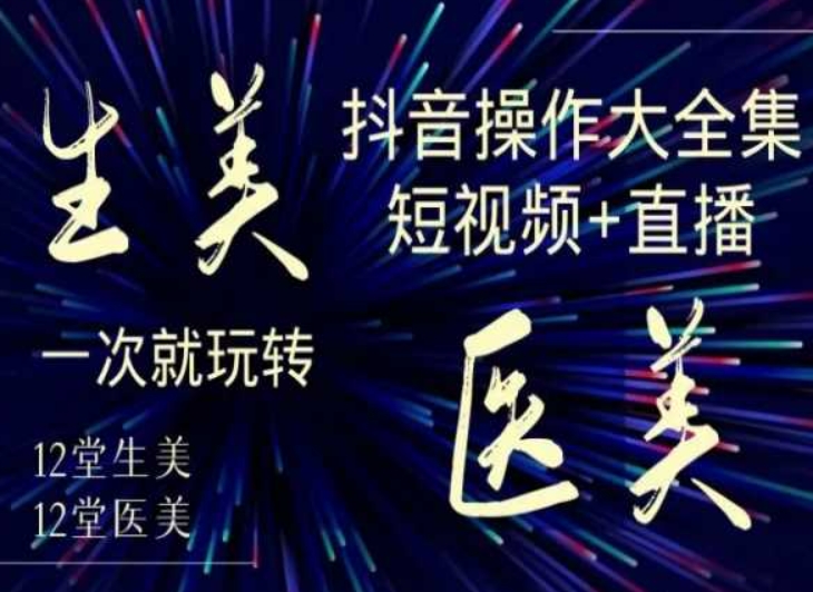 美业全干货·生美·医美抖音操作合集，短视频+直播，一次就玩转-润泽资源库