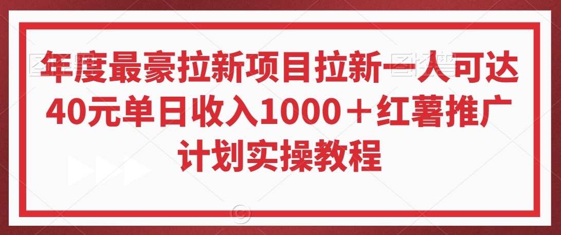 年度最豪拉新项目拉新一人可达40元单日收入1000＋红薯推广计划实操教程【揭秘】-润泽资源库