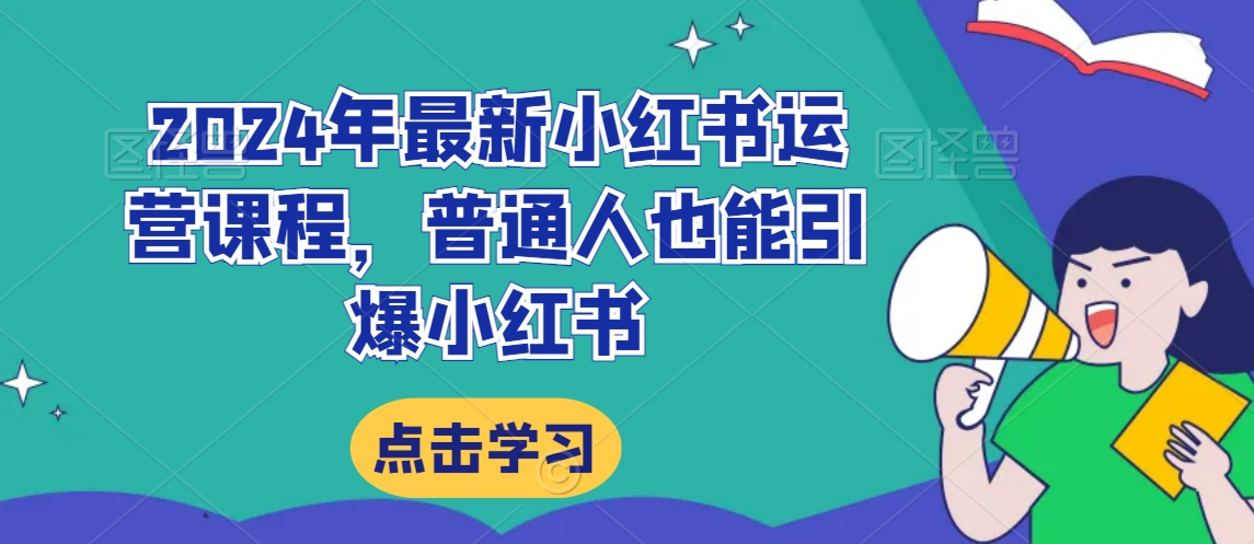 2024年最新小红书运营课程，普通人也能引爆小红书-润泽资源库