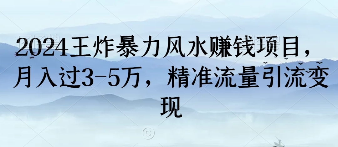 2024王炸暴力风水赚钱项目，月入过3-5万，精准流量引流变现【揭秘】-润泽资源库