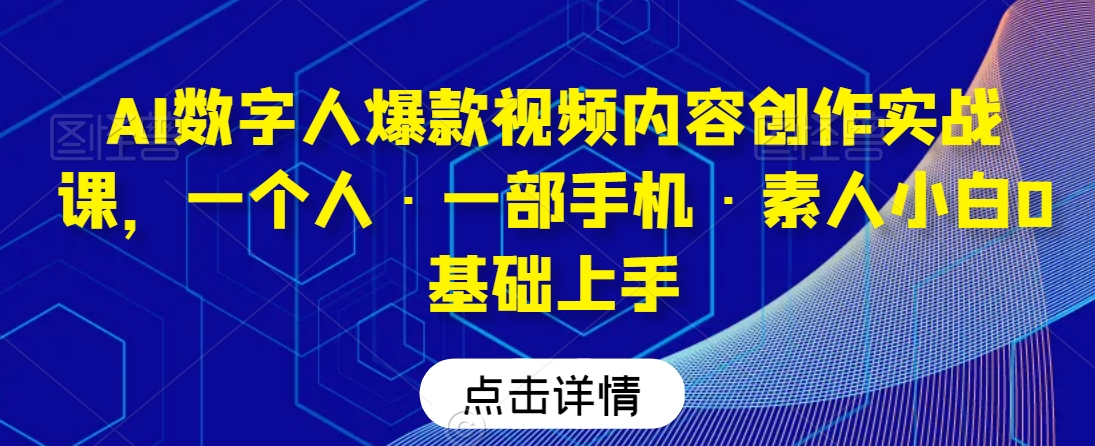 AI数字人爆款视频内容创作实战课，一个人·一部手机·素人小白0基础上手-润泽资源库