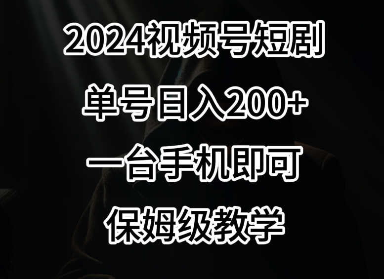 2024风口,视频号短剧,单号日入200+,一台手机即可操作,保姆级教学【揭秘】-润泽资源库