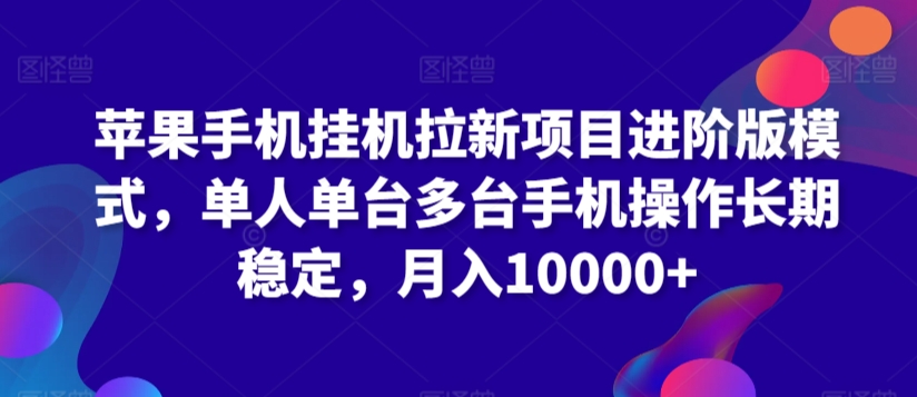 苹果手机挂机拉新项目进阶版模式，单人单台多台手机操作长期稳定，月入10000+【揭秘】-润泽资源库