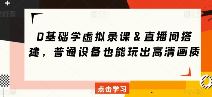 0基础学虚拟录课＆直播间搭建，普通设备也能玩出高清画质-润泽资源库