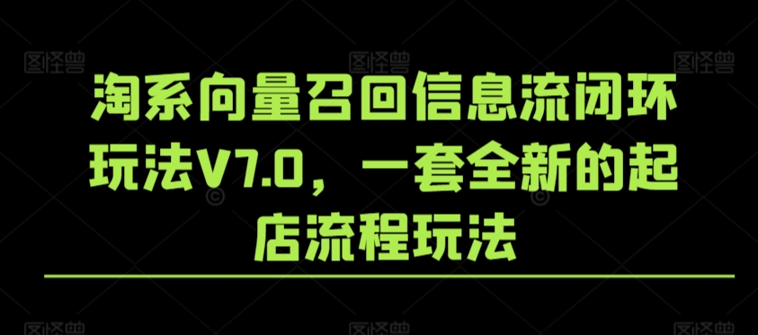 淘系向量召回信息流闭环玩法V7.0，一套全新的起店流程玩法-润泽资源库