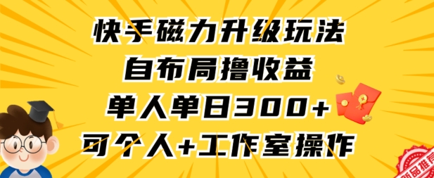快手磁力升级玩法，自布局撸收益，单人单日300+，个人工作室均可操作【揭秘】-润泽资源库