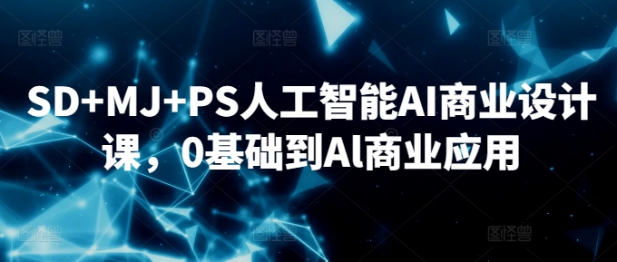 SD+MJ+PS人工智能AI商业设计课，0基础到Al商业应用-润泽资源库