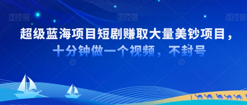 超级蓝海项目短剧赚取大量美钞项目，国内短剧出海tk赚美钞，十分钟做一个视频【揭秘】-润泽资源库