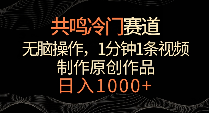 共鸣冷门赛道，无脑操作，一分钟一条视频，日入1000+【揭秘】-润泽资源库