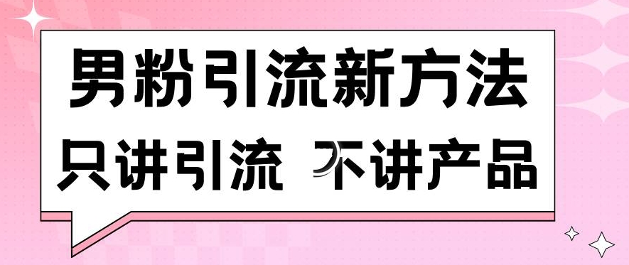 男粉引流新方法日引流100多个男粉只讲引流不讲产品不违规不封号【揭秘】-润泽资源库