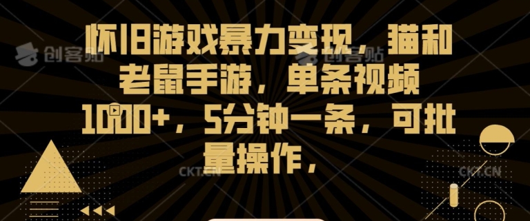怀旧游戏暴力变现，猫和老鼠手游，单条视频1000+，5分钟一条，可批量操作【揭秘】-润泽资源库