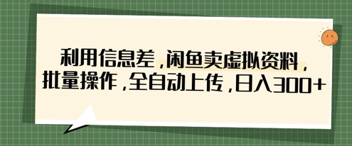 利用信息差，闲鱼卖虚拟资料，批量操作，全自动上传，日入3张-润泽资源库
