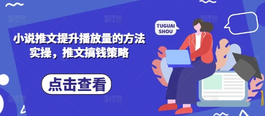 小说推文提升播放量的方法实操，推文搞钱策略-润泽资源库