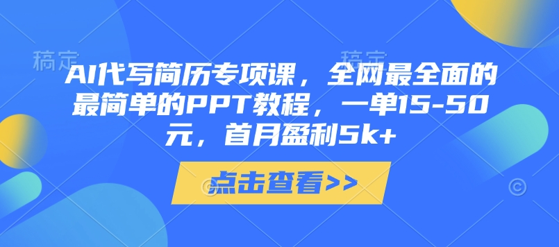 AI代写简历专项课，全网最全面的最简单的PPT教程，一单15-50元，首月盈利5k+-润泽资源库