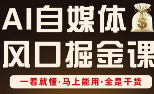 AI自媒体风口掘金课，一看就懂·马上能用·全是干货-润泽资源库
