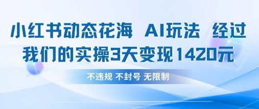 小红书动态花海AI玩法，我们实操3天变现1420-润泽资源库