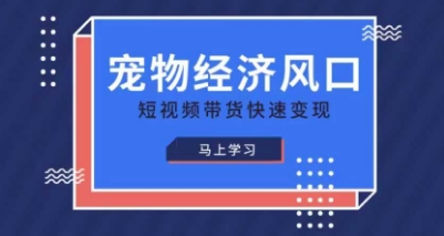 宠物赛道快速变现精品课，宠物经济风口，短视频带货快速变现-润泽资源库