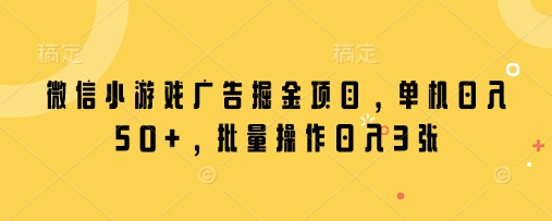 微信小游戏广告掘金项目，单机日入50+，批量操作日入3张-润泽资源库