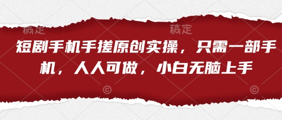 短剧手机手搓原创实操，只需一部手机，人人可做，小白无脑上手-润泽资源库