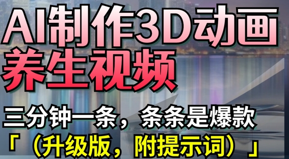 AI制作3D动画养生视频，三分钟一条，条条是爆款(升级版，附提示词)-润泽资源库