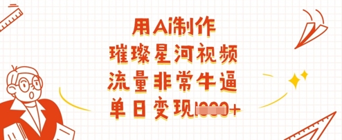 用Ai制作璀璨星河视频，流量非常牛逼，单日变现多张-润泽资源库