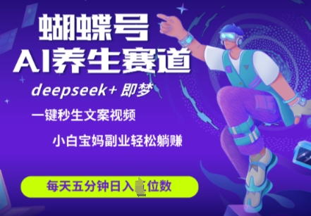 蝴蝶号大健康养生赛道，deepseek+即梦AI快速产出爆款视频，起号快，带货超级猛，日入四位数-润泽资源库