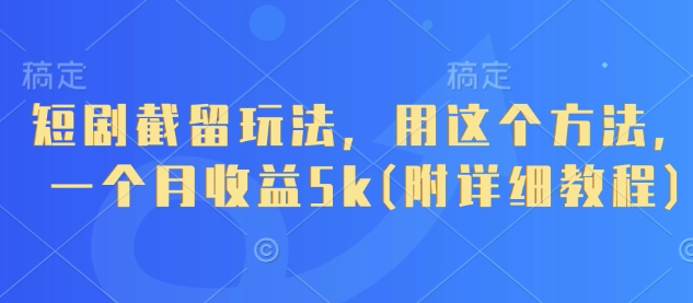短剧截留玩法，用这个方法，一个月收益5k(附详细教程)-润泽资源库